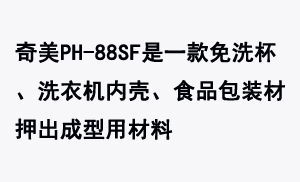 奇美PH-88SF是一款免洗杯、洗衣機內(nèi)殼、食品包裝材押出成型用材料